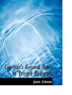 Coleman's General Index To Printed Pedigrees di James Coleman edito da Bibliolife