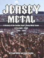 Jersey Metal: A History of the Garden State's Heavy Metal Scene Volume One (1969-1986) Volume 1 di Frank White, Alan Tecchio edito da BOOKBABY