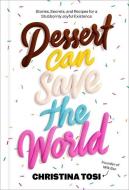 Dessert Can Save the World: Lessons, Secrets, and Recipes for a Stubbornly Joyful Existence di Christina Tosi edito da HARMONY BOOK