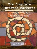 The Complete Internet Marketer di Jay Neuman edito da With-A-Clue Press