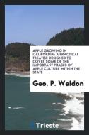 Apple Growing in California; A Practical Treatise Designed to Cover Some of ... di Geo P. Weldon edito da LIGHTNING SOURCE INC