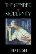 Felski, R: The Gender of Modernity di Rita Felski edito da Harvard University Press