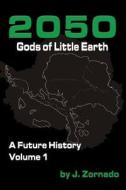 2050: Gods of Little Earth: A Future History, Volume 1 di J. Zornado edito da Merry Blacksmith Press