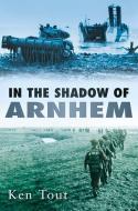 In the Shadow of Arnhem di Ken Tout edito da The History Press Ltd