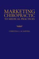 Marketing Chiropractic To Medical Practices di Christina L. Acampora edito da Jones and Bartlett Publishers, Inc