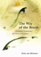 The Way of the Brush: Painting Techniques of China and Japan di Fritz Van Briessen edito da Tuttle Publishing