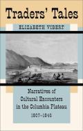 Traders' Tales: Narratives of Cultural Encounters in the Columbia Plateau, 1807-1846 di Elizabeth Vibert edito da DENVER ART MUSEUM