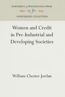 Women and Credit in Pre-Industrial and Developing Societies di William Chester Jordan edito da Pennsylvania University Press