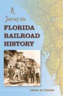 A Journey Into Florida Railroad History di Gregg M. Turner edito da UNIV PR OF FLORIDA