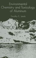 Environmental Chemistry And Toxicology Of Aluminum di T. Lewis edito da Taylor & Francis Inc