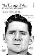 The Hanged Man: The Life And Death Of Ronald Ryan di Mike Richards edito da Scribe Publications