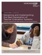Designing and Implementing the Next Generation of Teacher Evaluation Systems: Lessons Learned from Case Studies in Five Illinois Districts di Jennifer R. Cowhy, W. David Stevens, Susan E. Sporte edito da LIGHTNING SOURCE INC