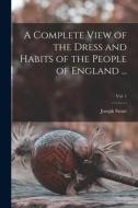 A Complete View of the Dress and Habits of the People of England ...; Vol. 1 edito da LIGHTNING SOURCE INC