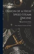 Design of a High Speed Steam Engine: Notes, Diagrams, Formulas and Tables di Joseph Frederic Klein edito da LEGARE STREET PR