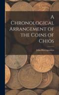A Chronological Arrangement of the Coins of Chios di John Mavrogordato edito da LEGARE STREET PR