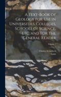 A Text-book of Geology for use in Universities, Colleges, Schools of Science, etc. and for the General Reader; Volume 1 di Charles Schuchert, Louis Pirsson edito da LEGARE STREET PR
