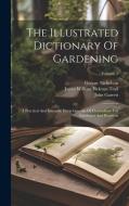 The Illustrated Dictionary Of Gardening: A Practical And Scientific Encyclopaedia Of Horticulture For Gardeners And Botanists; Volume 1 di George Nicholson, John Garrett edito da LEGARE STREET PR
