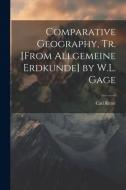 Comparative Geography, Tr. [From Allgemeine Erdkunde] by W.L. Gage di Carl Ritter edito da LEGARE STREET PR