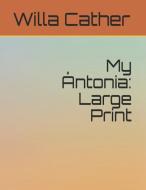 My Ántonia: Large Print di Willa Cather edito da INDEPENDENTLY PUBLISHED