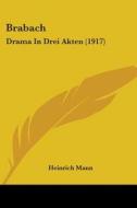 Brabach: Drama in Drei Akten (1917) di Heinrich Mann edito da Kessinger Publishing