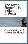 The Aryan Element In Indian Dialects di A F edito da Bibliolife
