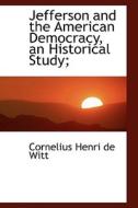 Jefferson And The American Democracy, An Historical Study; di Cornelius Henri De Witt edito da Bibliolife