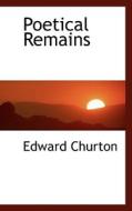 Poetical Remains di Edward Churton edito da Bibliolife