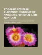 Poggii Bracciolini Florentini Historiae de Varietate Fortunae Libri Quatuor di Gian Francesco Poggio Bracciolini edito da Rarebooksclub.com