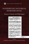 Interpreting Historical Keyboard Music di Andrew Woolley, John Kitchen edito da Taylor & Francis Ltd