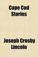 Cape Cod Stories di Joseph Crosby Lincoln edito da General Books