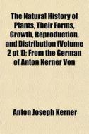 The Natural History Of Plants, Their For di Anton Joseph Kerner edito da General Books