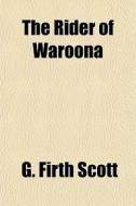 The Rider Of Waroona di G. Firth Scott edito da General Books