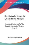 The Students' Guide in Quantitative Analysis: Intended as an Aid to the Study of Fresenius' System (1881) di Henry Carrington Bolton edito da Kessinger Publishing