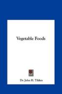 Vegetable Foods di John H. Tilden, Dr John H. Tilden edito da Kessinger Publishing