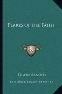 Pearls of the Faith di Edwin Arnold edito da Kessinger Publishing