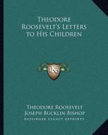 Theodore Roosevelt's Letters to His Children di Theodore Roosevelt, Joseph Bucklin 1847 Bishop edito da Kessinger Publishing