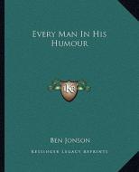Every Man in His Humour di Ben Jonson edito da Kessinger Publishing