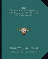 The Warwick Woodlands or Things as They Were There Ten Years Ago di Henry William Herbert edito da Kessinger Publishing