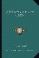 Portraits of Places (1885) di Henry James edito da Kessinger Publishing