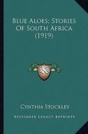 Blue Aloes; Stories of South Africa (1919) di Cynthia Stockley edito da Kessinger Publishing