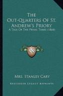 The Out-Quarters of St. Andrew's Priory: A Tale of the Penal Times (1864) di Mrs Stanley Cary edito da Kessinger Publishing