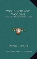 Woodland and Woodbee: A Tale of Manly Virtue (1867) di Samuel Tomkins edito da Kessinger Publishing