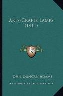 Arts-Crafts Lamps (1911) di John Duncan Adams edito da Kessinger Publishing