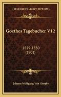 Goethes Tagebucher V12: 1829-1830 (1901) di Johann Wolfgang Von Goethe edito da Kessinger Publishing