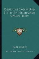 Deutsche Sagen Und Sitten in Hessischen Gauen (1860) di Karl Lynker edito da Kessinger Publishing