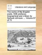 The Works Of The English Poets. With Prefaces, Biographical And Critical, By Samuel Johnson. ... Volume 67 Of 75 di Multiple Contributors edito da Gale Ecco, Print Editions