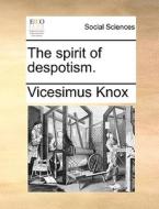 The Spirit Of Despotism. di Vicesimus Knox edito da Gale Ecco, Print Editions