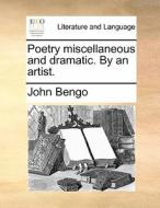 Poetry Miscellaneous And Dramatic. By An Artist. di John Bengo edito da Gale Ecco, Print Editions
