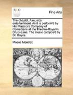 The Chaplet. A Musical Entertainment. As It Is Perform'd By His Majesty's Company Of Comedians At The Theatre-royal In Drury-lane. The Music Compos'd  di Moses Mendez edito da Gale Ecco, Print Editions