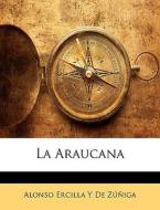 La Araucana di Alonso Ercilla y. De Ziga edito da Nabu Press